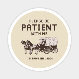 Please-Be-Patient-With-Me-Im-From-The-1900s Magnet